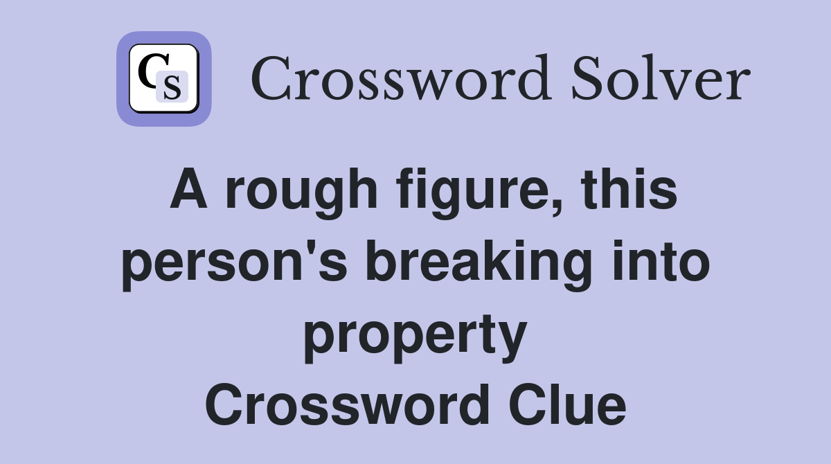 A rough figure this person #39 s breaking into property Crossword Clue