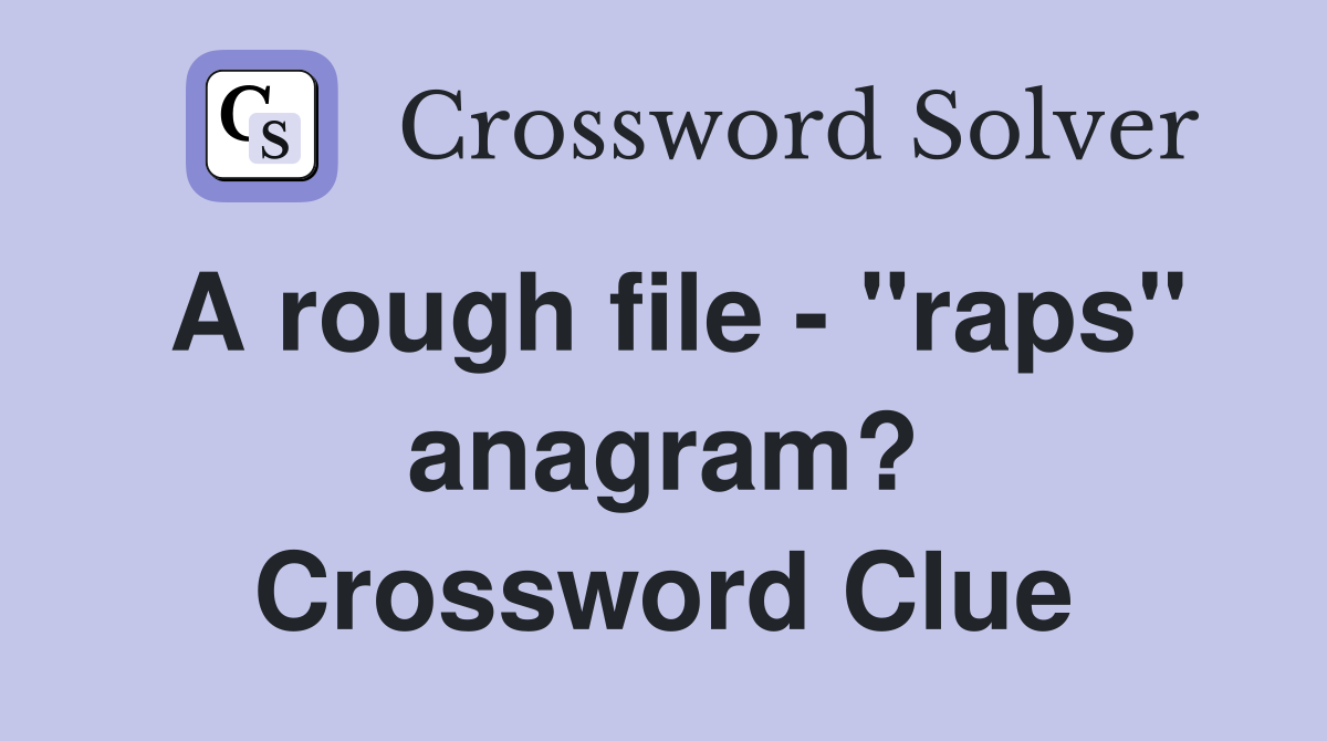 A rough file - "raps" anagram? Crossword Clue