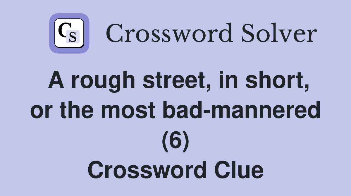 A rough street, in short, or the most bad-mannered (6) Crossword Clue