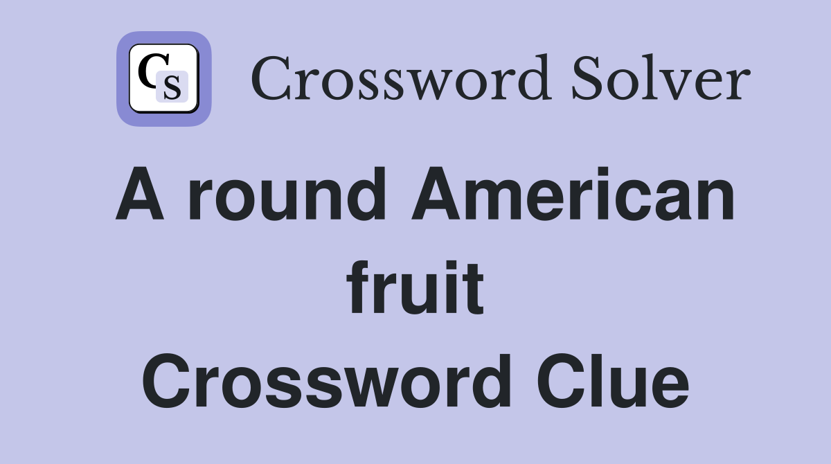 A round American fruit Crossword Clue