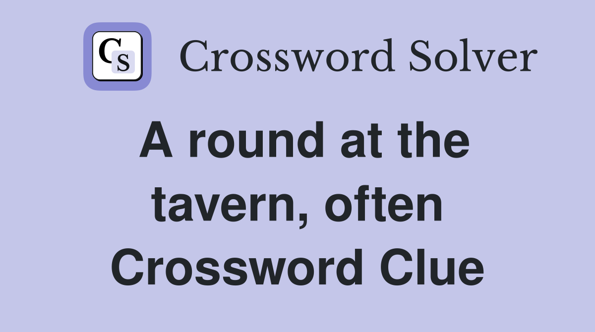 A round at the tavern, often Crossword Clue