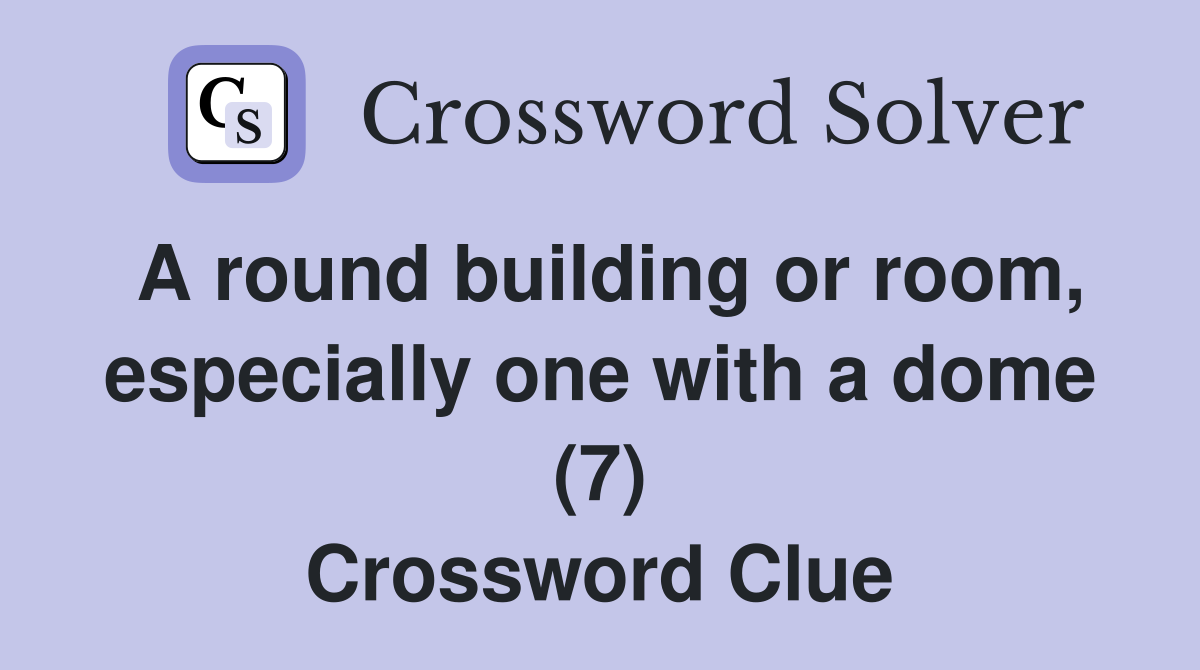 A round building or room, especially one with a dome (7) Crossword Clue