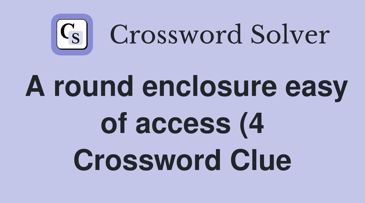 A round enclosure easy of access (4) Crossword Clue Answers A round enclosure easy of access (4) Crossword Clue Answers