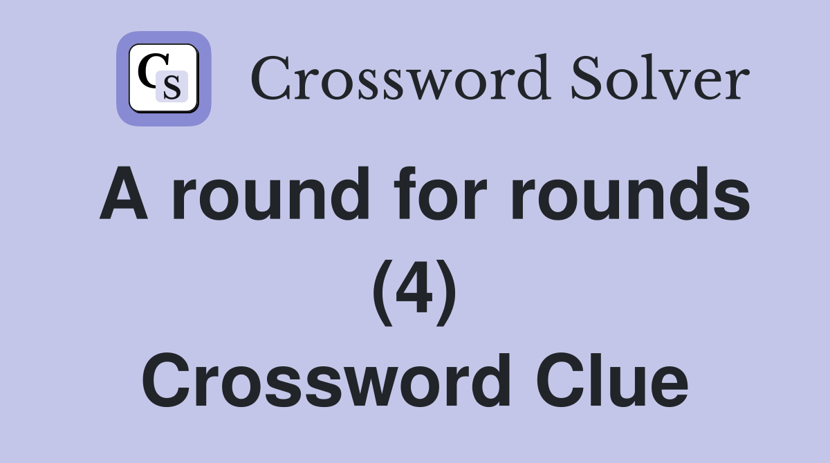 A round for rounds (4) Crossword Clue