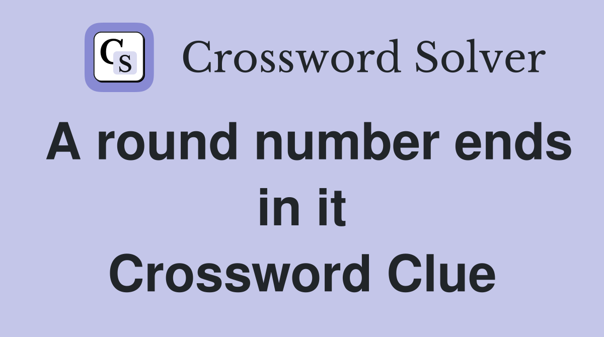 A round number ends in it Crossword Clue