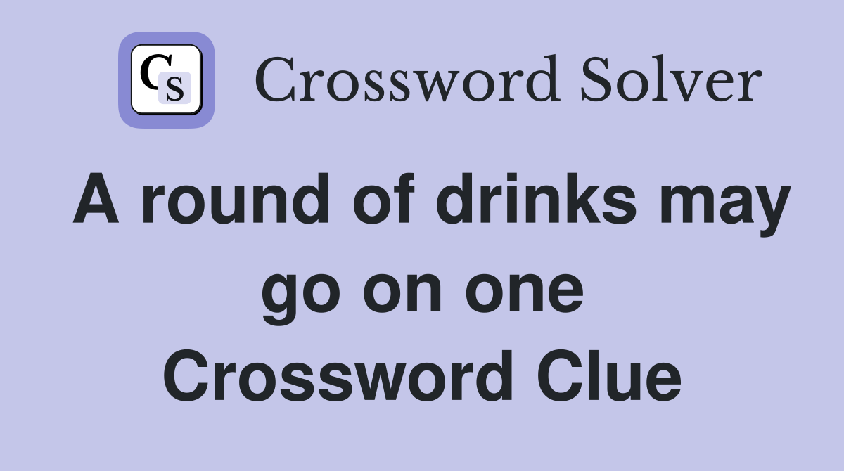 A round of drinks may go on one Crossword Clue