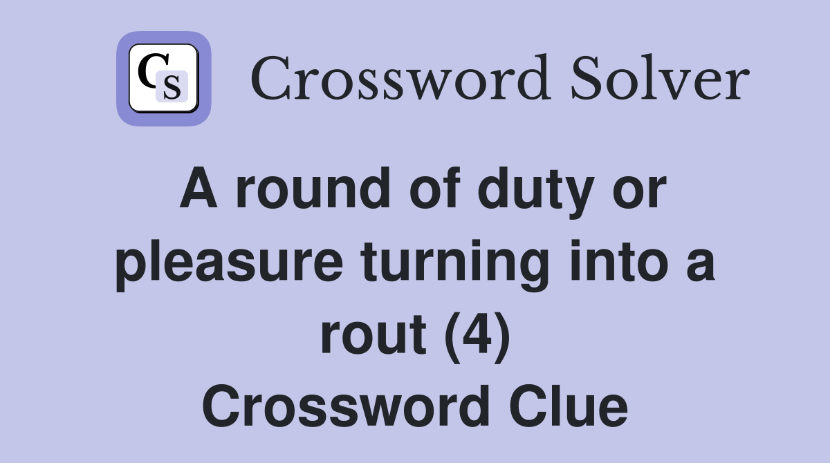 A round of duty or pleasure turning into a rout (4) Crossword Clue