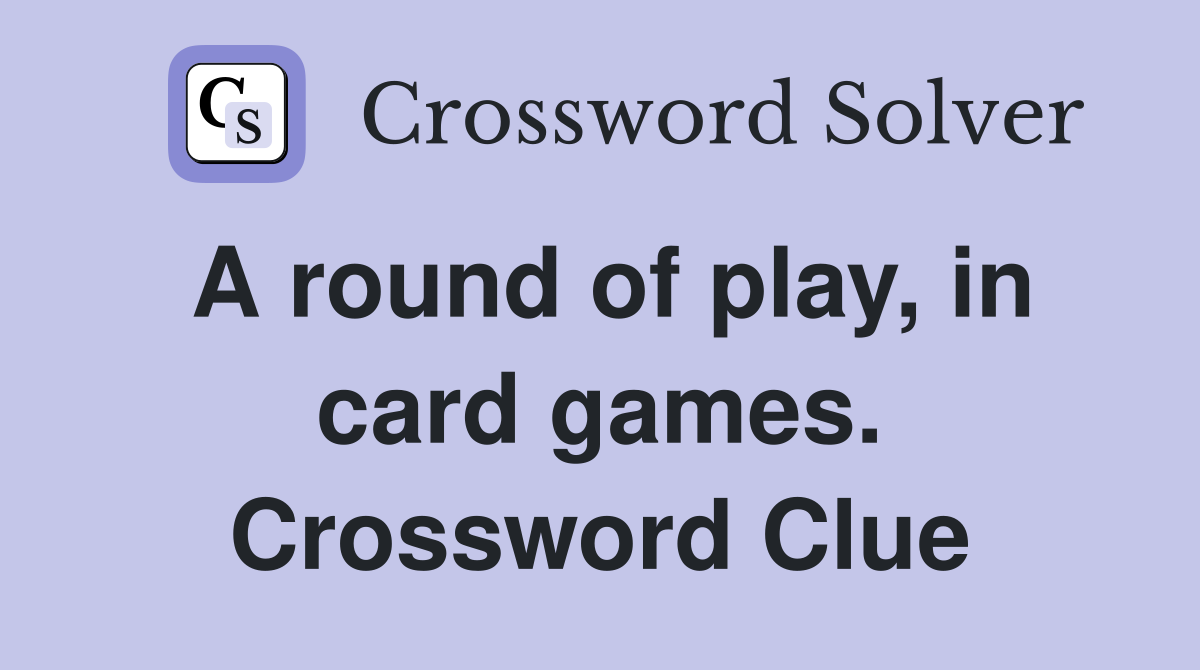 A round of play, in card games. Crossword Clue