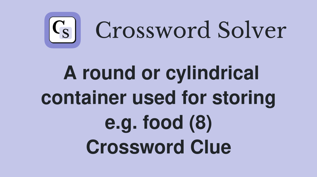 A round or cylindrical container used for storing e.g. food (8) Crossword Clue