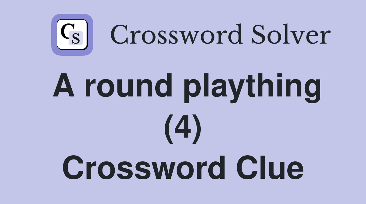 A round plaything (4) Crossword Clue