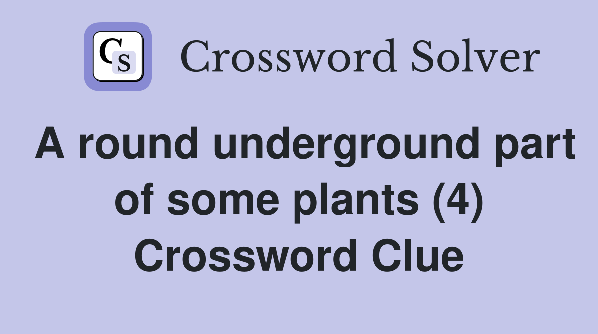 A round underground part of some plants (4) Crossword Clue