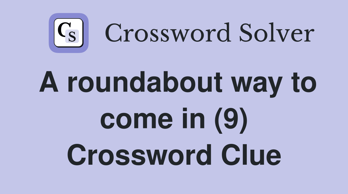 A roundabout way to come in (9) Crossword Clue