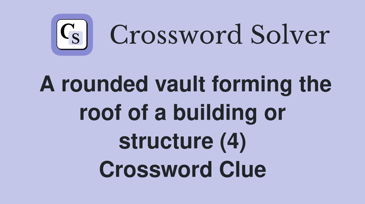 A rounded vault forming the roof of a building or structure (4) Crossword Clue