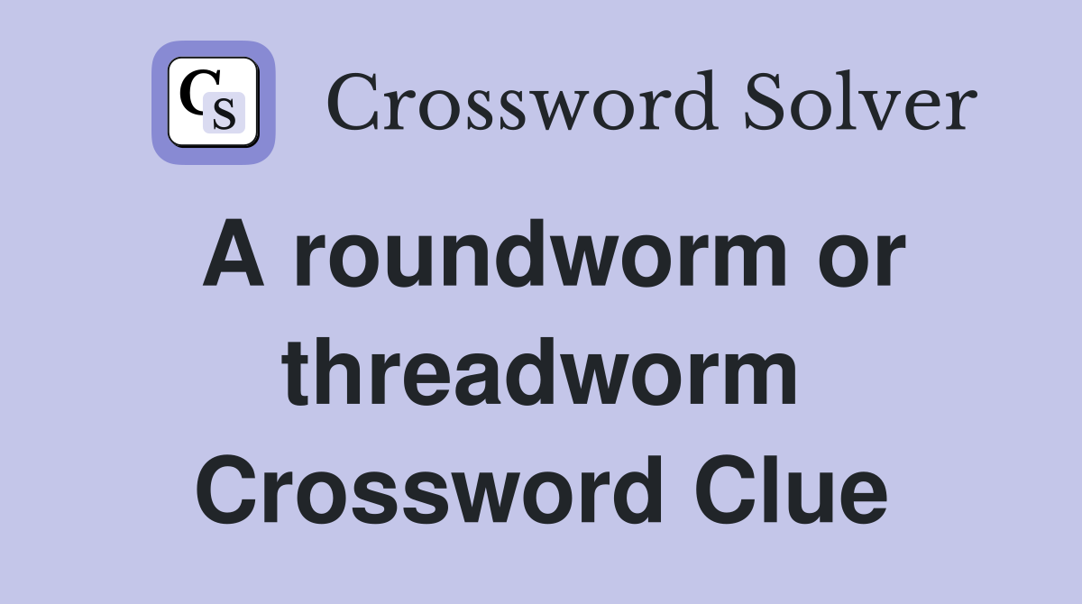 A roundworm or threadworm Crossword Clue