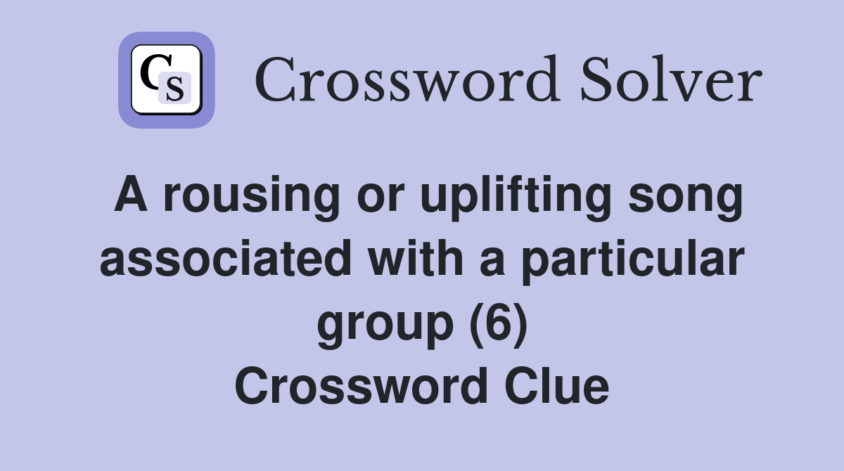 A rousing or uplifting song associated with a particular group (6) Crossword Clue