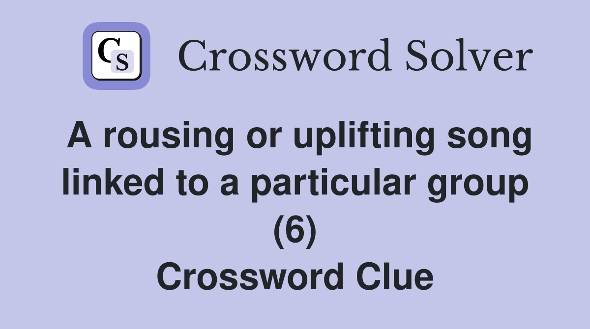 A rousing or uplifting song linked to a particular group (6) Crossword Clue
