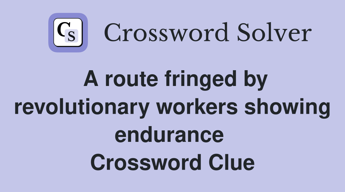 A route fringed by revolutionary workers showing endurance  Crossword Clue