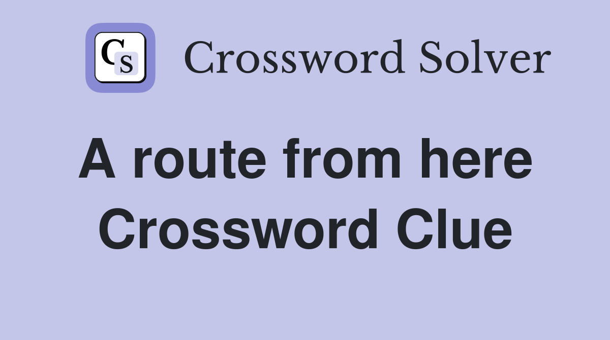 A route from here  Crossword Clue