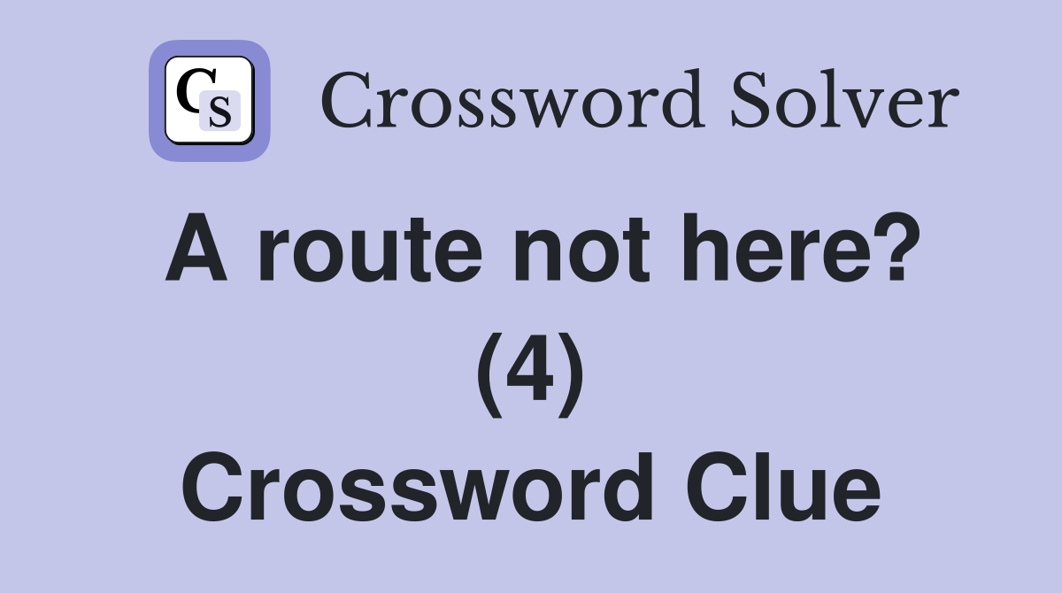 A route not here? (4) Crossword Clue