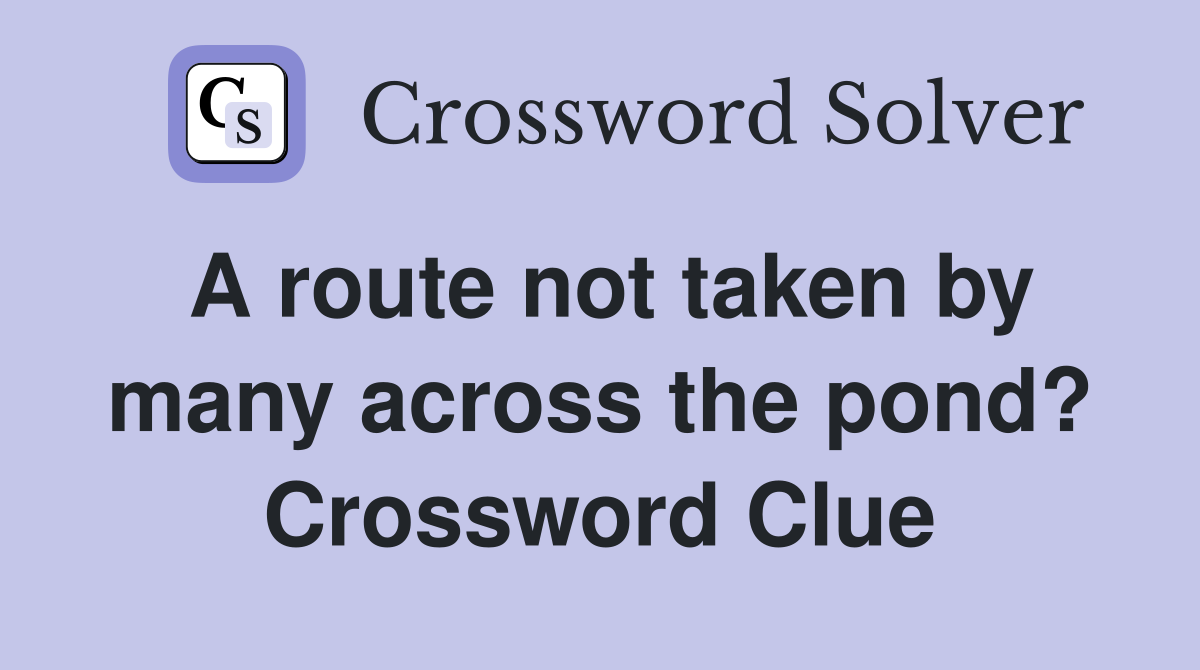 A route not taken by many across the pond? Crossword Clue
