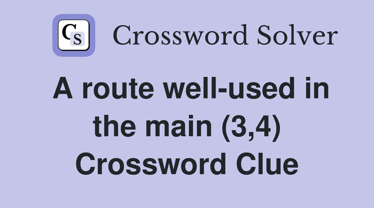 A route well-used in the main (3,4) Crossword Clue