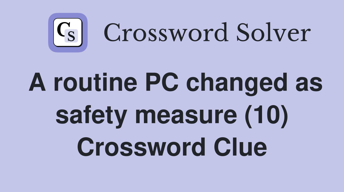 A routine PC changed as safety measure (10) Crossword Clue