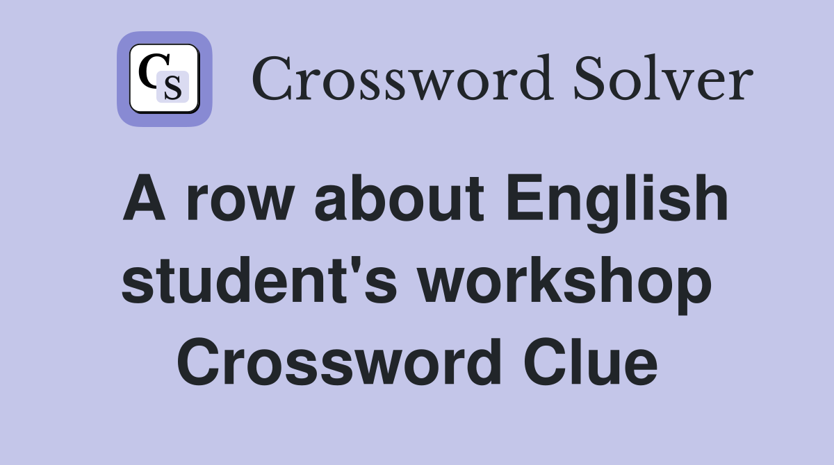 A row about English student's workshop Crossword Clue