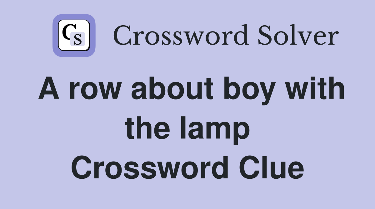 A row about boy with the lamp Crossword Clue