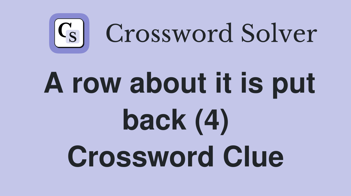 A row about it is put back (4) Crossword Clue