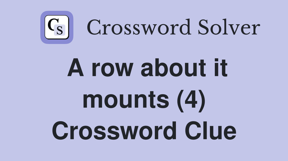 A row about it mounts (4) Crossword Clue