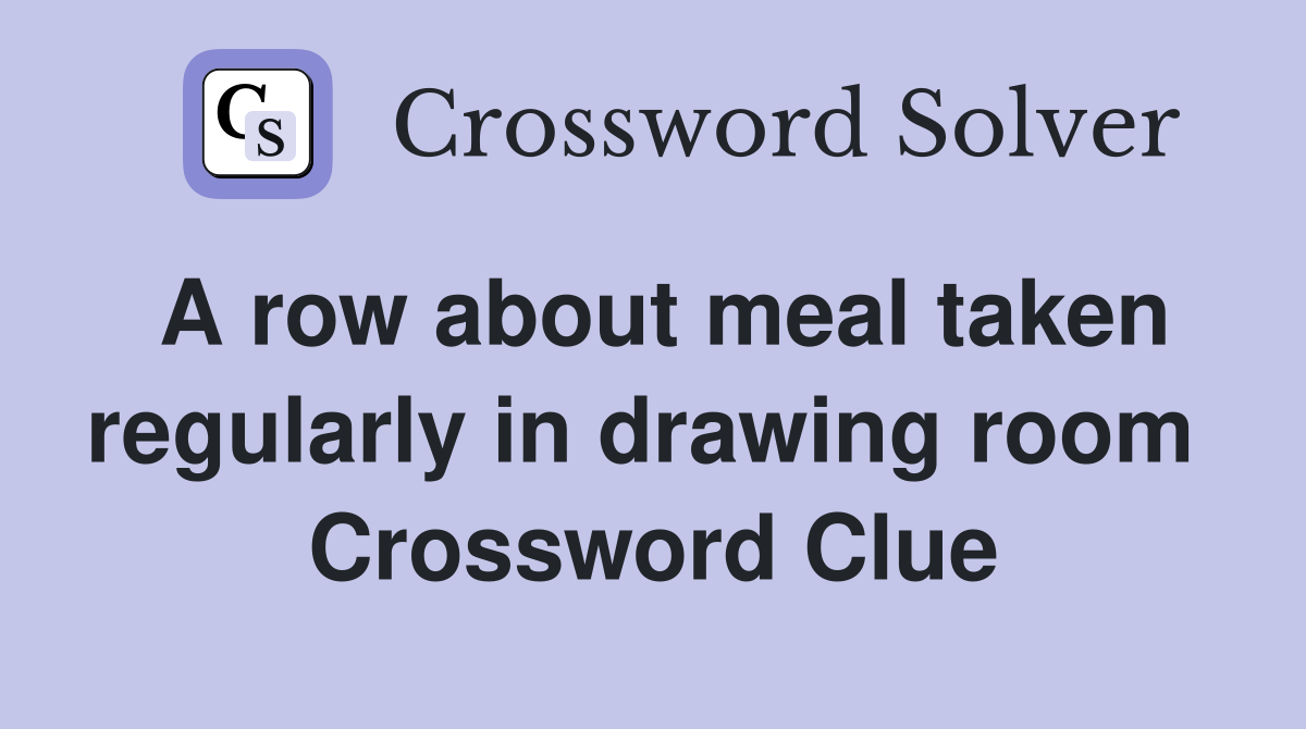 A row about meal taken regularly in drawing room  Crossword Clue