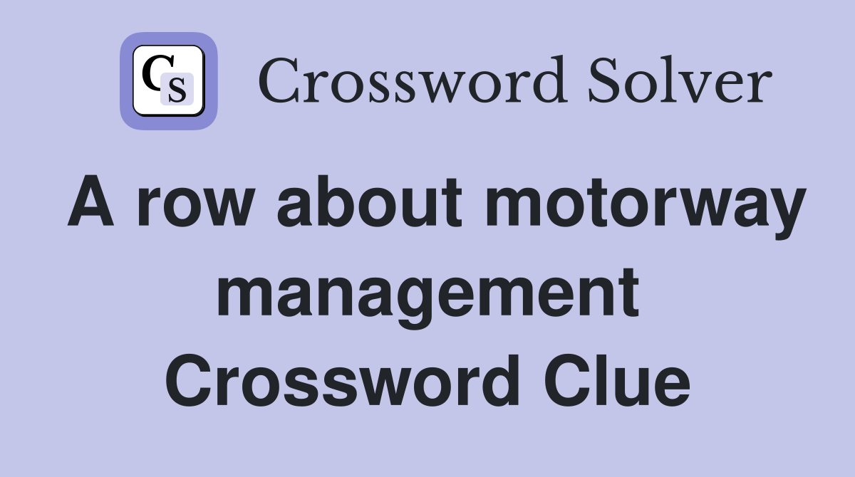 A row about motorway management Crossword Clue