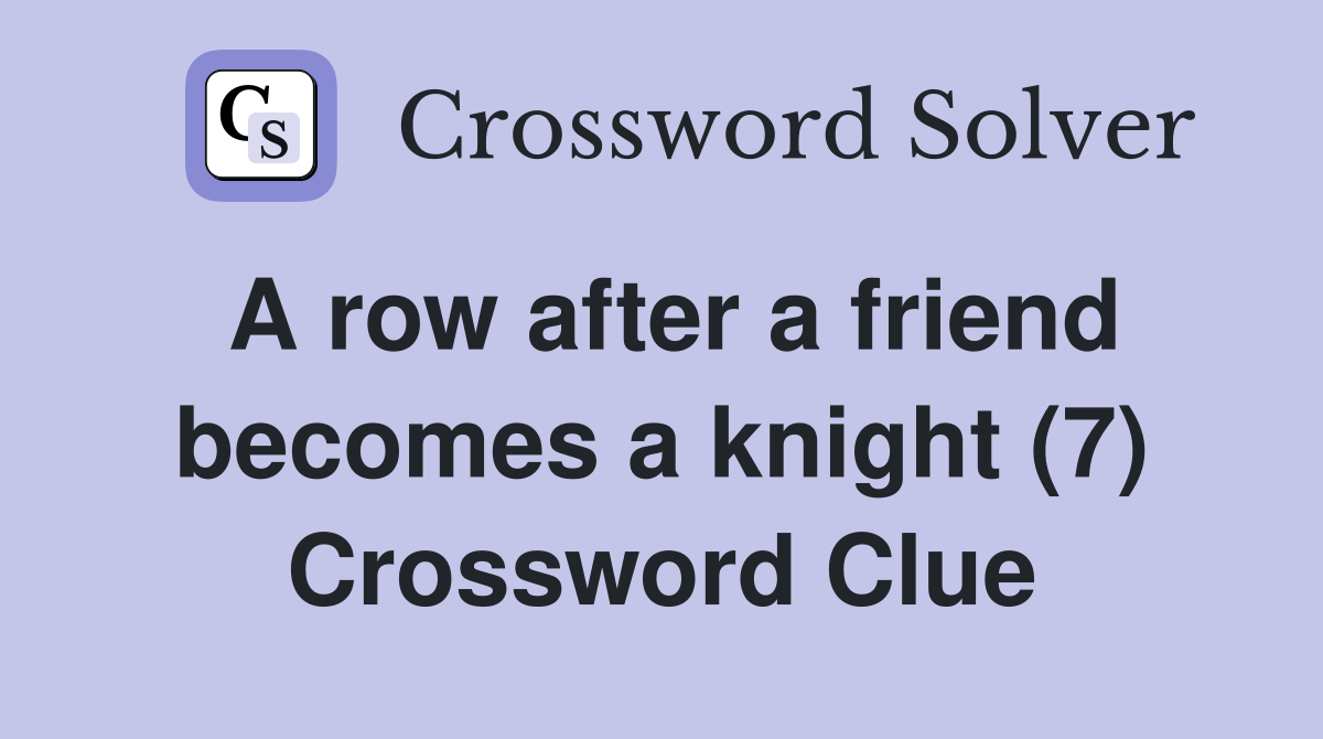 A row after a friend becomes a knight (7) Crossword Clue