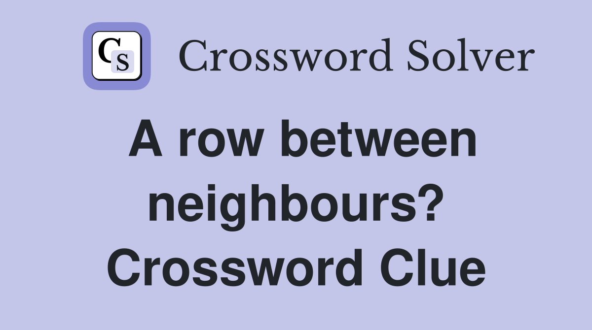 A row between neighbours? Crossword Clue