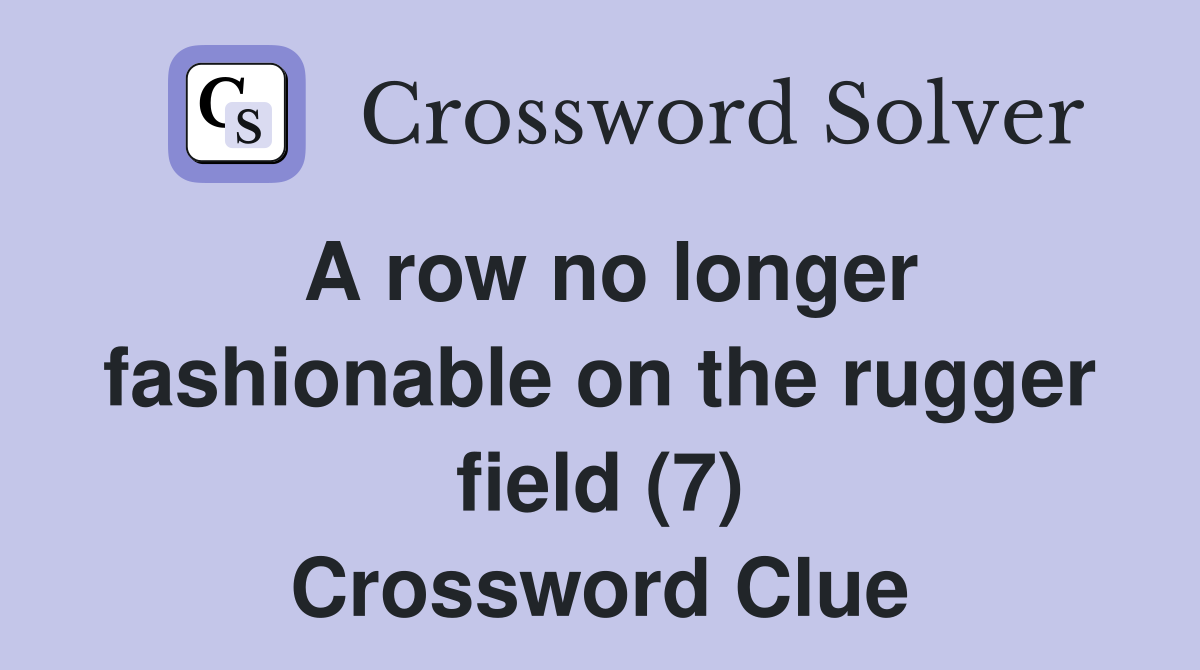 A row no longer fashionable on the rugger field (7) Crossword Clue