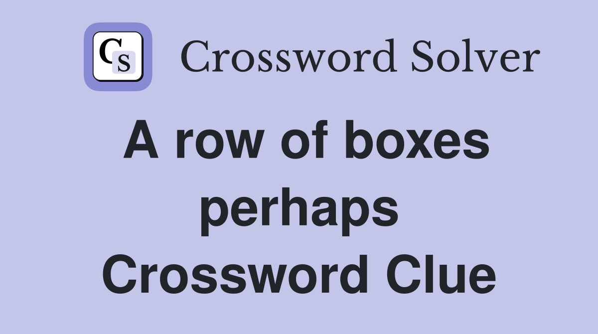 A row of boxes perhaps Crossword Clue