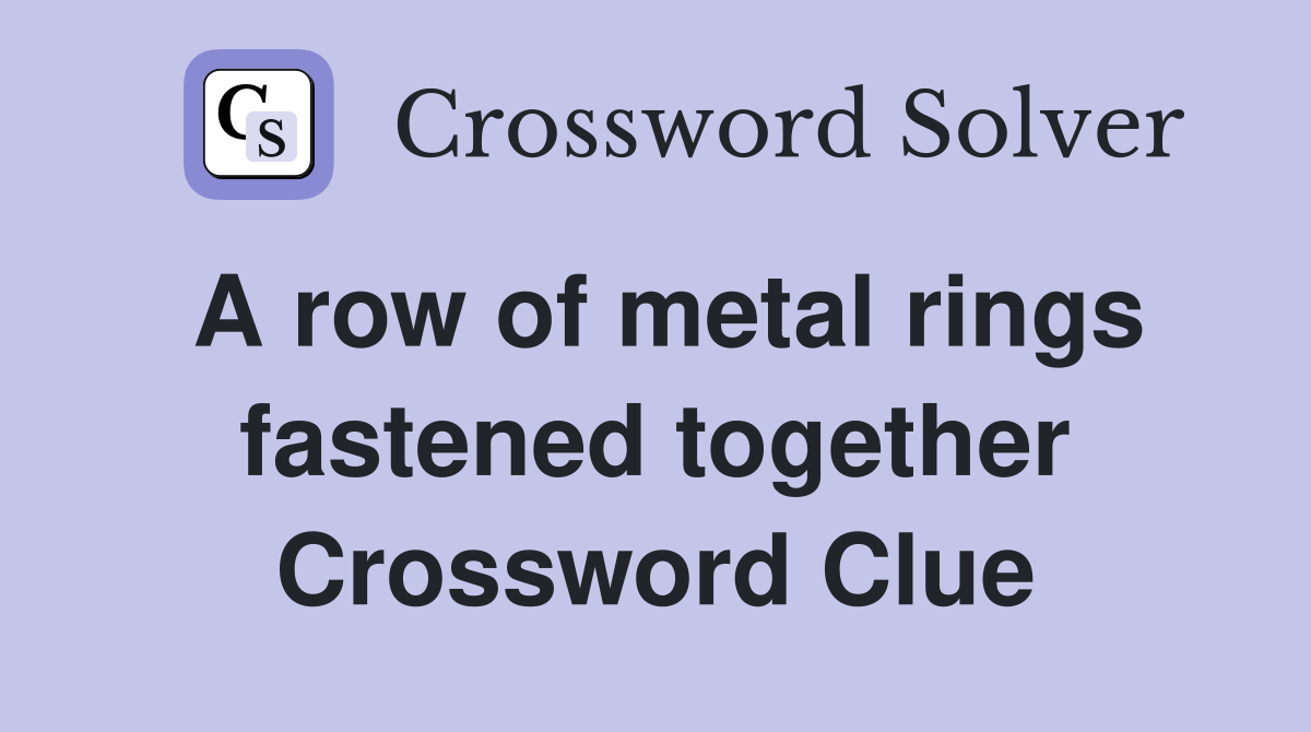 A row of metal rings fastened together Crossword Clue
