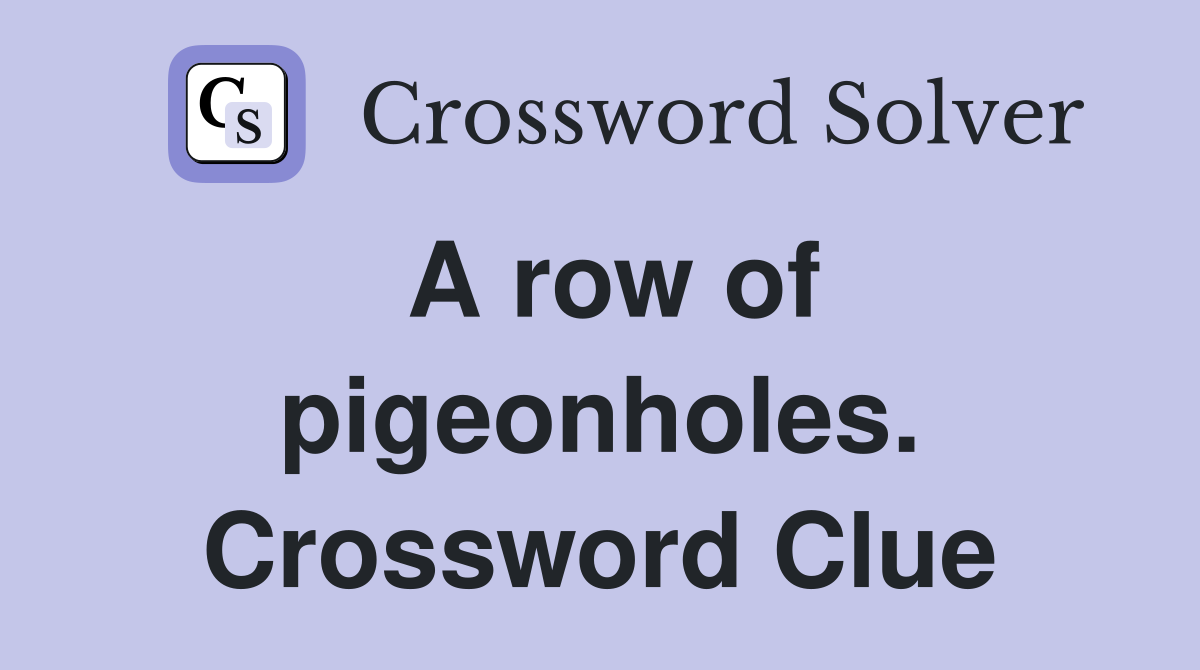 A row of pigeonholes. Crossword Clue