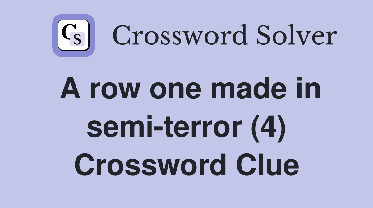 A row one made in semi-terror (4) Crossword Clue