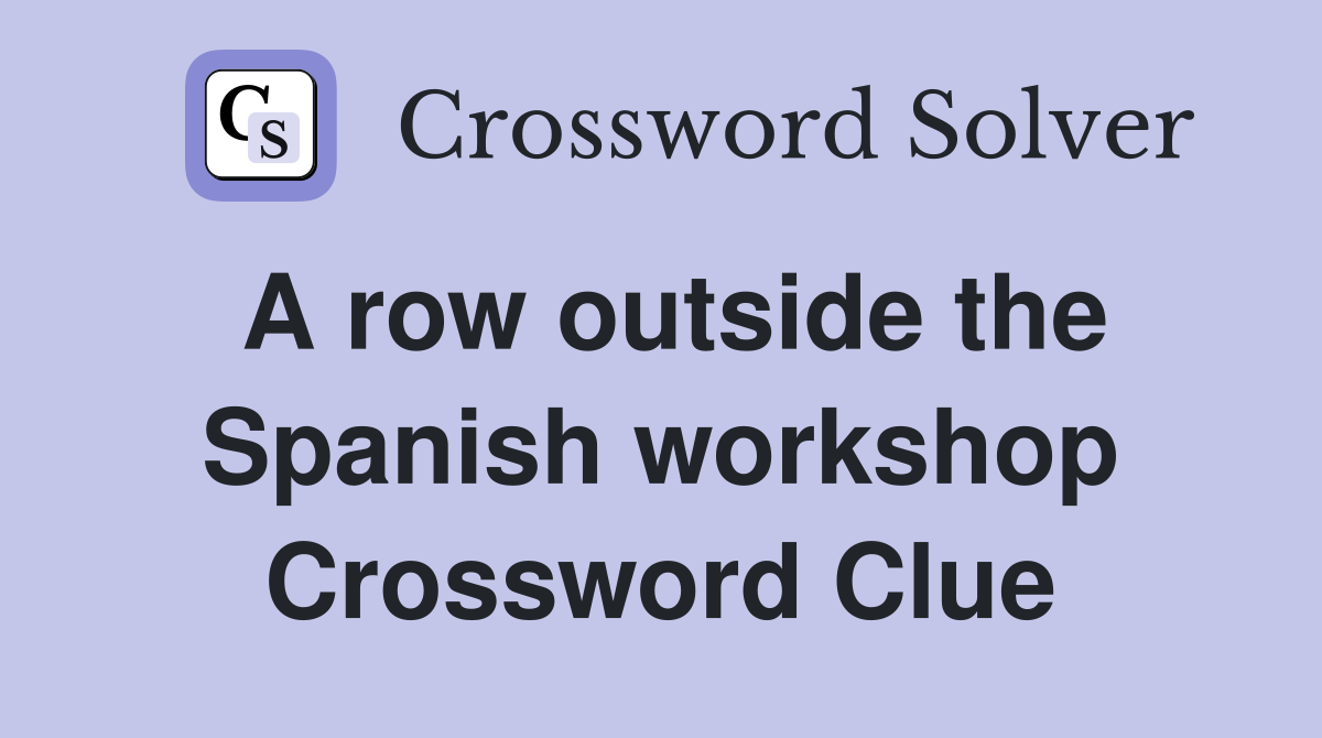 A row outside the Spanish workshop Crossword Clue