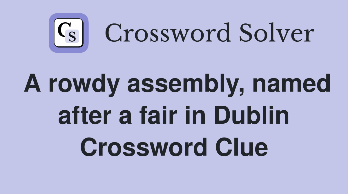 A rowdy assembly, named after a fair in Dublin Crossword Clue