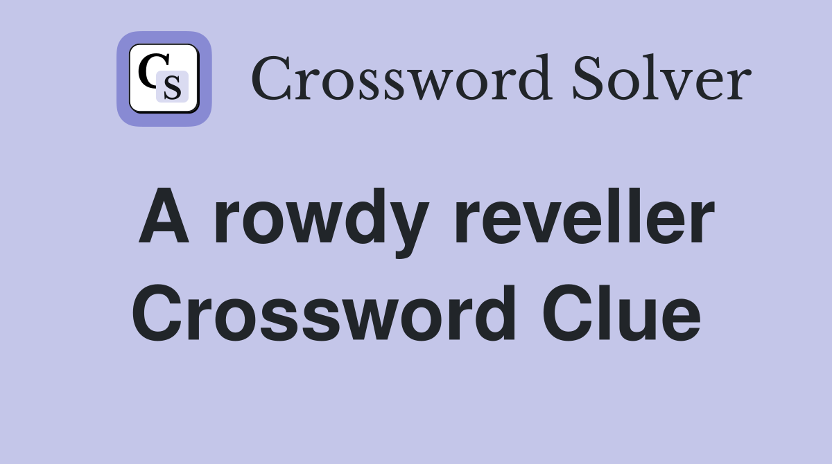 A rowdy reveller Crossword Clue
