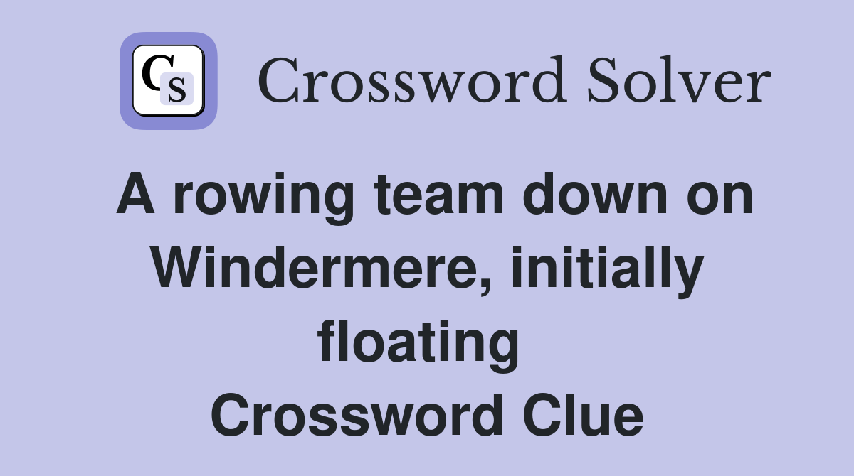 A rowing team down on Windermere, initially floating  Crossword Clue