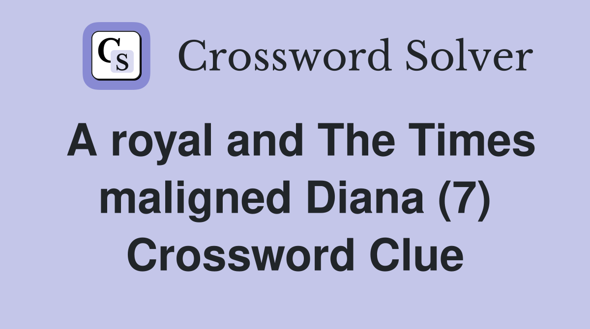 A royal and The Times maligned Diana (7) Crossword Clue