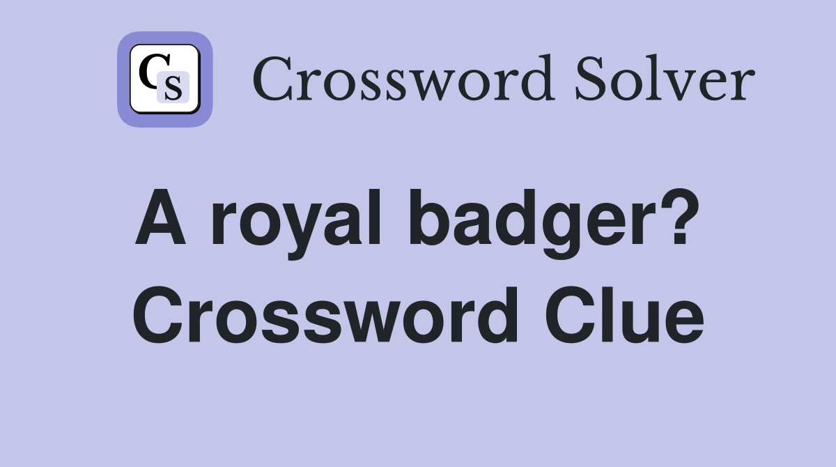 A royal badger?  Crossword Clue