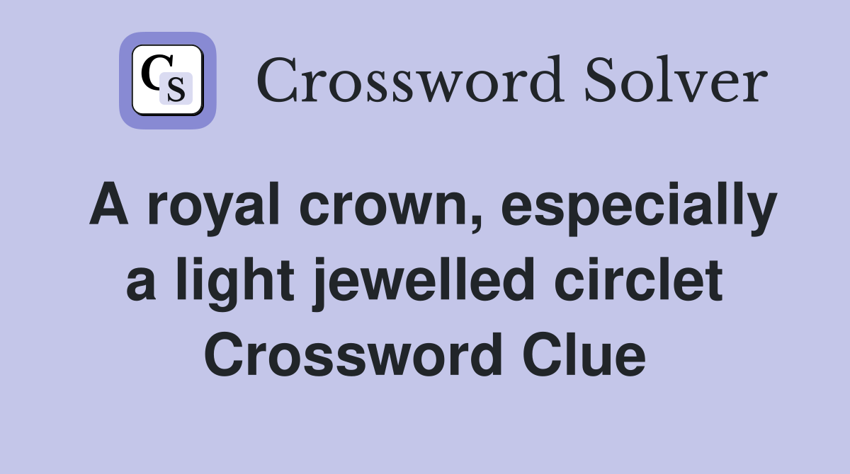 A royal crown, especially a light jewelled circlet Crossword Clue