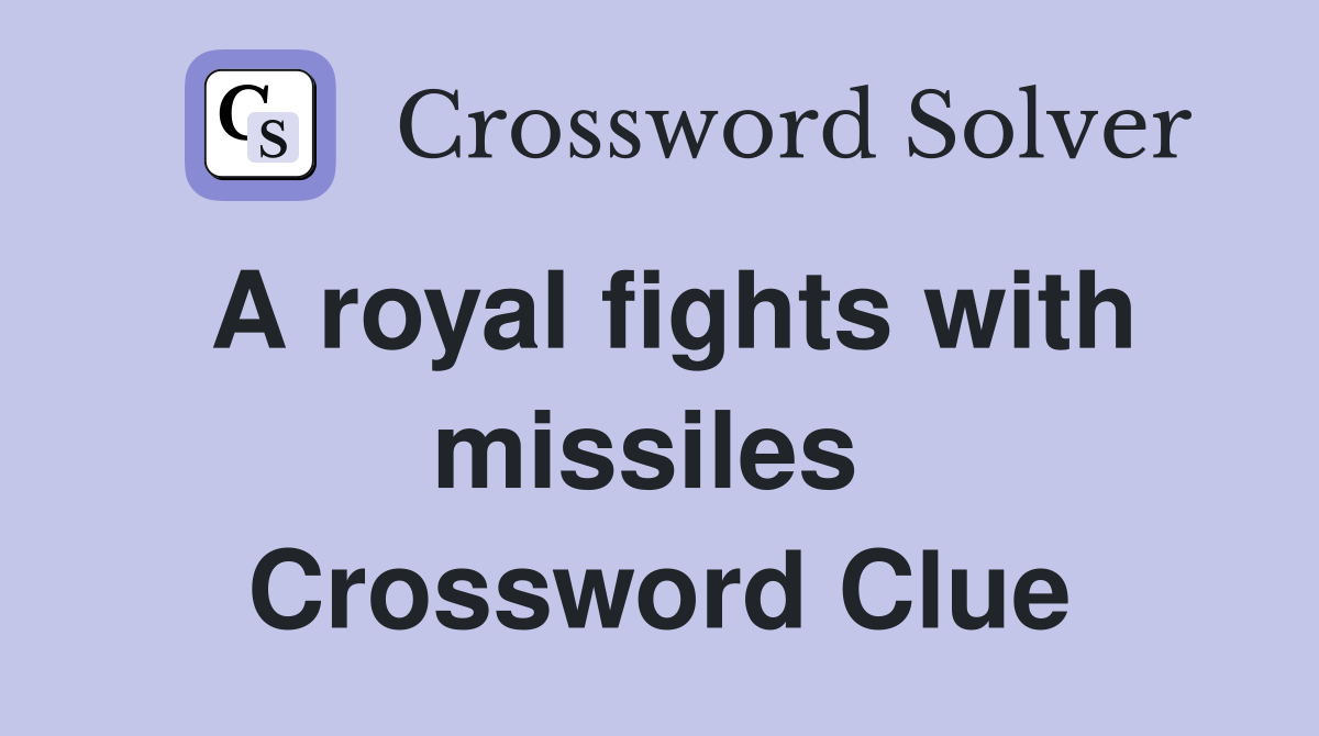 A royal fights with missiles  Crossword Clue