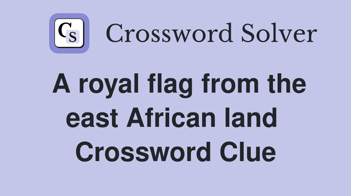 A royal flag from the east African land  Crossword Clue