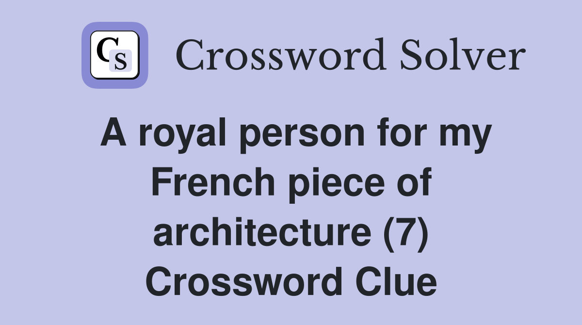 A royal person for my French piece of architecture (7) Crossword Clue