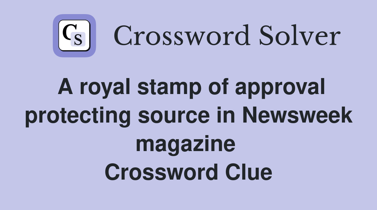 A royal stamp of approval protecting source in Newsweek magazine  Crossword Clue